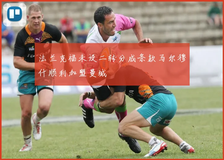 法兰克福未设二转分成条款马尔穆什顺利加盟曼城