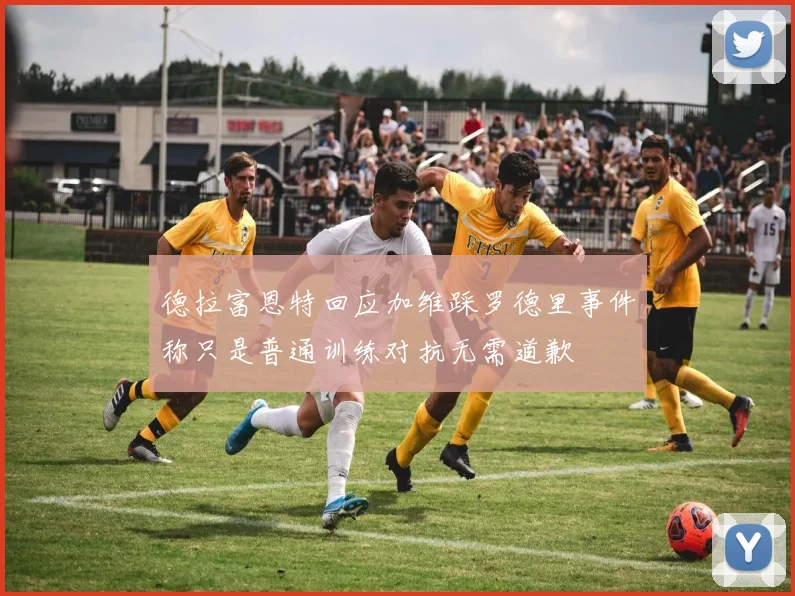 德拉富恩特回应加维踩罗德里事件称只是普通训练对抗无需道歉
